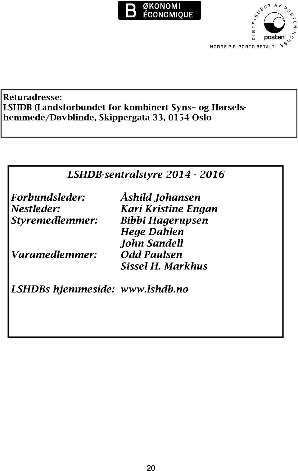 Styremedlemmer: Varamedlemmer: Åshild Johansen Kari Kristine Engan Bibbi Hagerupsen
