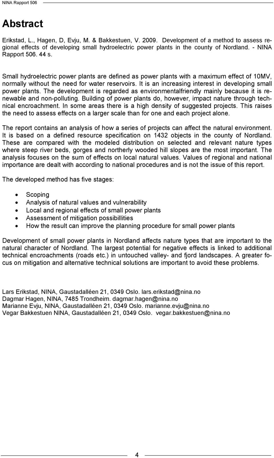 It is an increasing interest in developing small power plants. The development is regarded as environmentalfriendly mainly because it is renewable and non-polluting.