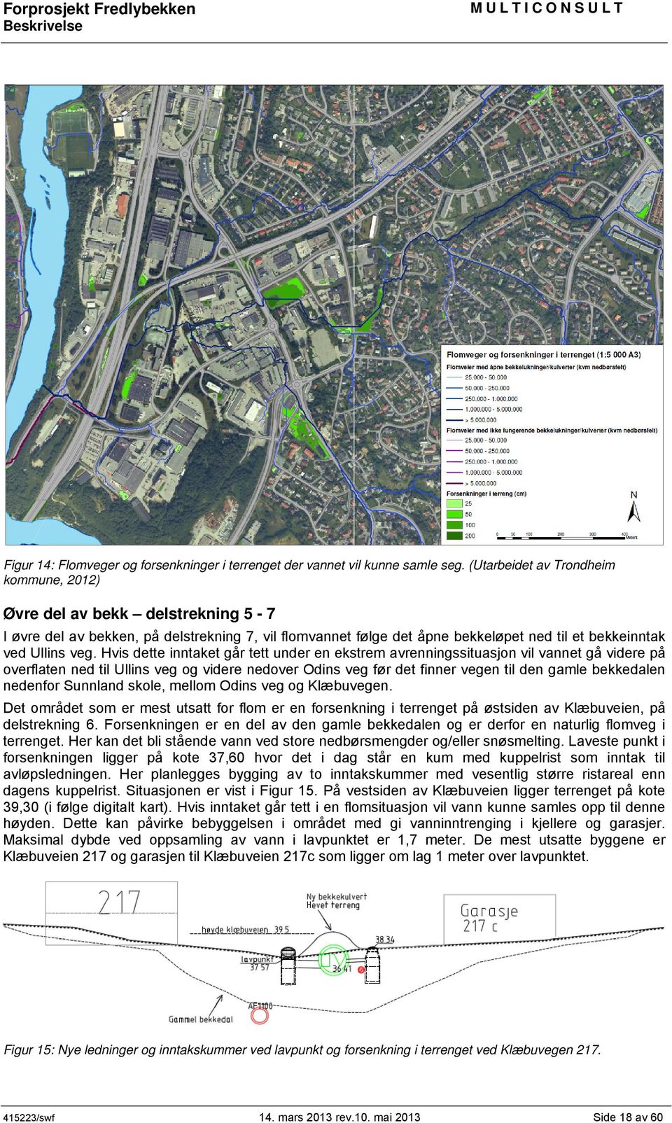 Hvis dette inntaket går tett under en ekstrem avrenningssituasjon vil vannet gå videre på overflaten ned til Ullins veg og videre nedover Odins veg før det finner vegen til den gamle bekkedalen