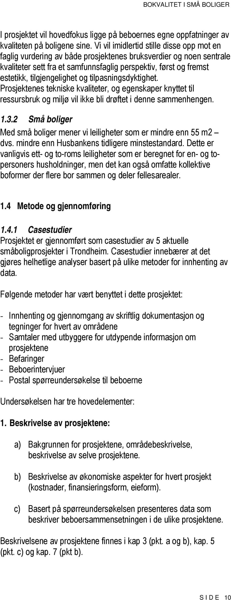 tilgjengelighet og tilpasningsdyktighet. Prosjektenes tekniske kvaliteter, og egenskaper knyttet til ressursbruk og miljø vil ikke bli drøftet i denne sammenhengen. 1.3.