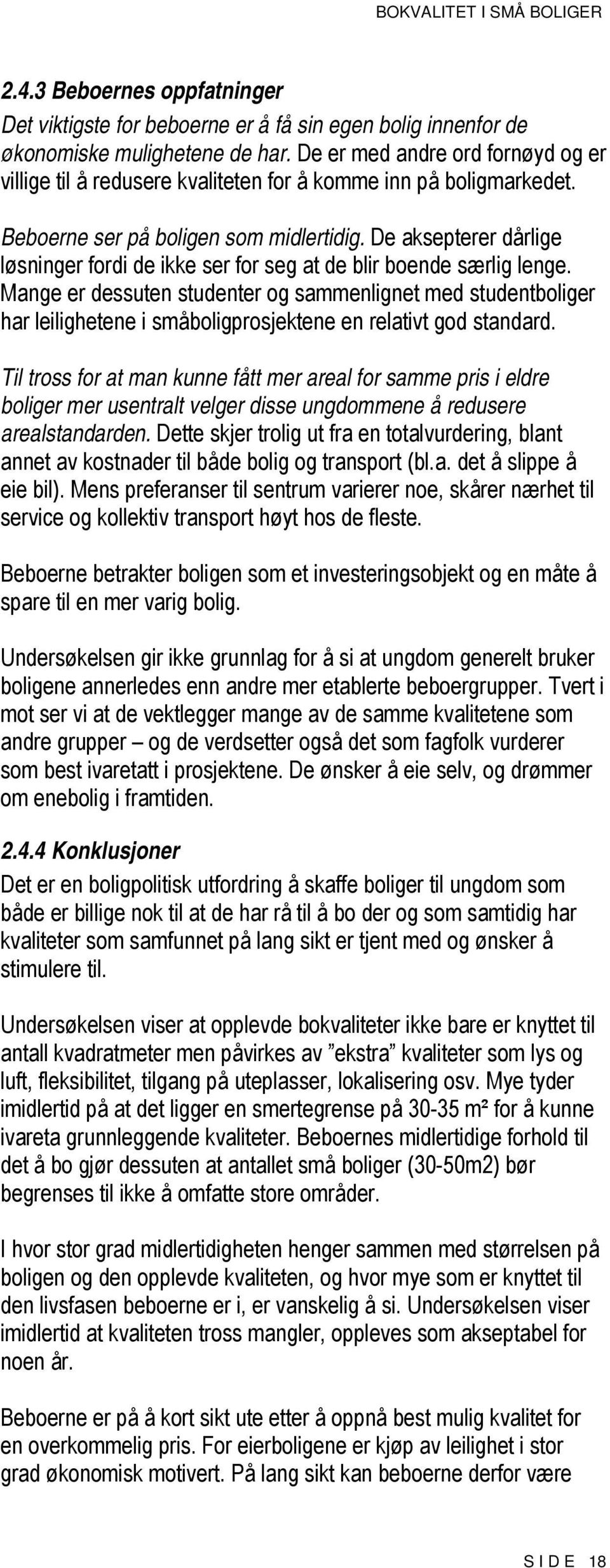 De aksepterer dårlige løsninger fordi de ikke ser for seg at de blir boende særlig lenge.