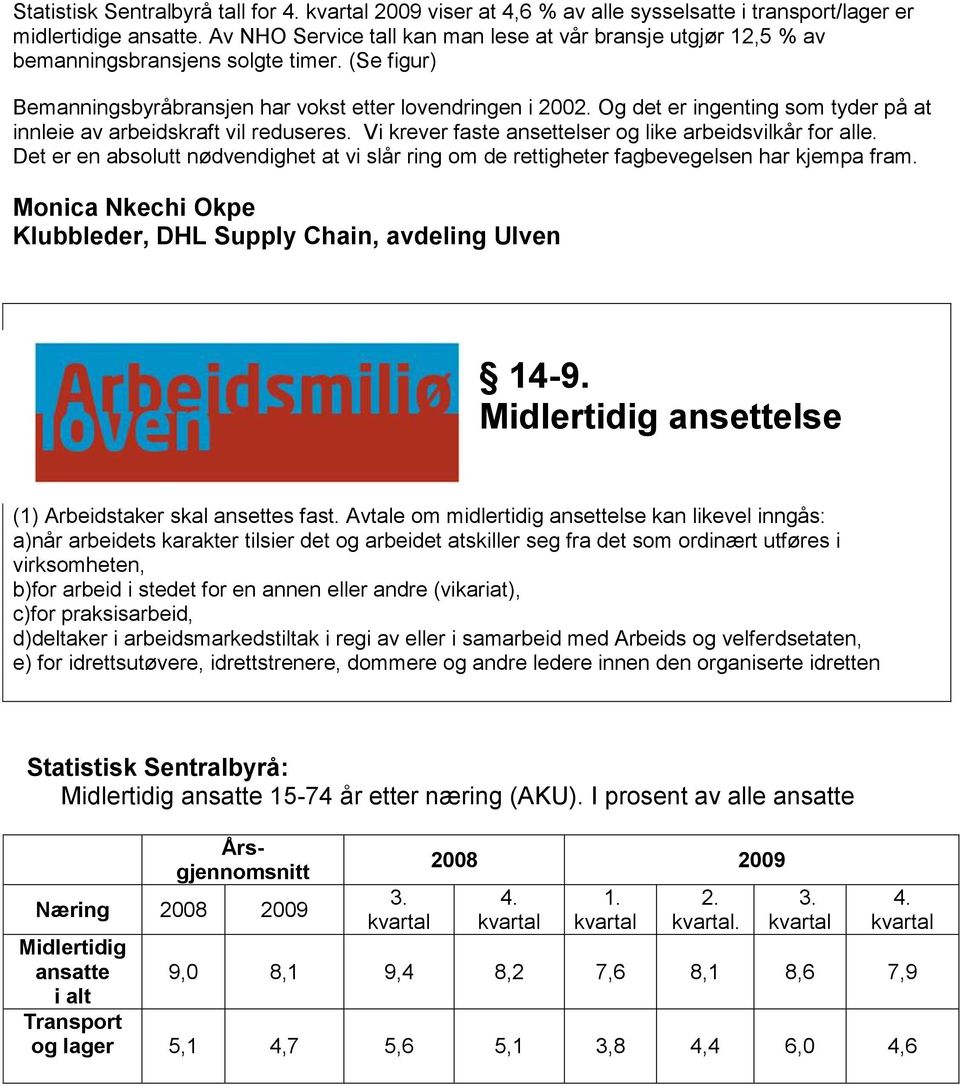 Og det er ingenting som tyder på at innleie av arbeidskraft vil reduseres. Vi krever faste ansettelser og like arbeidsvilkår for alle.