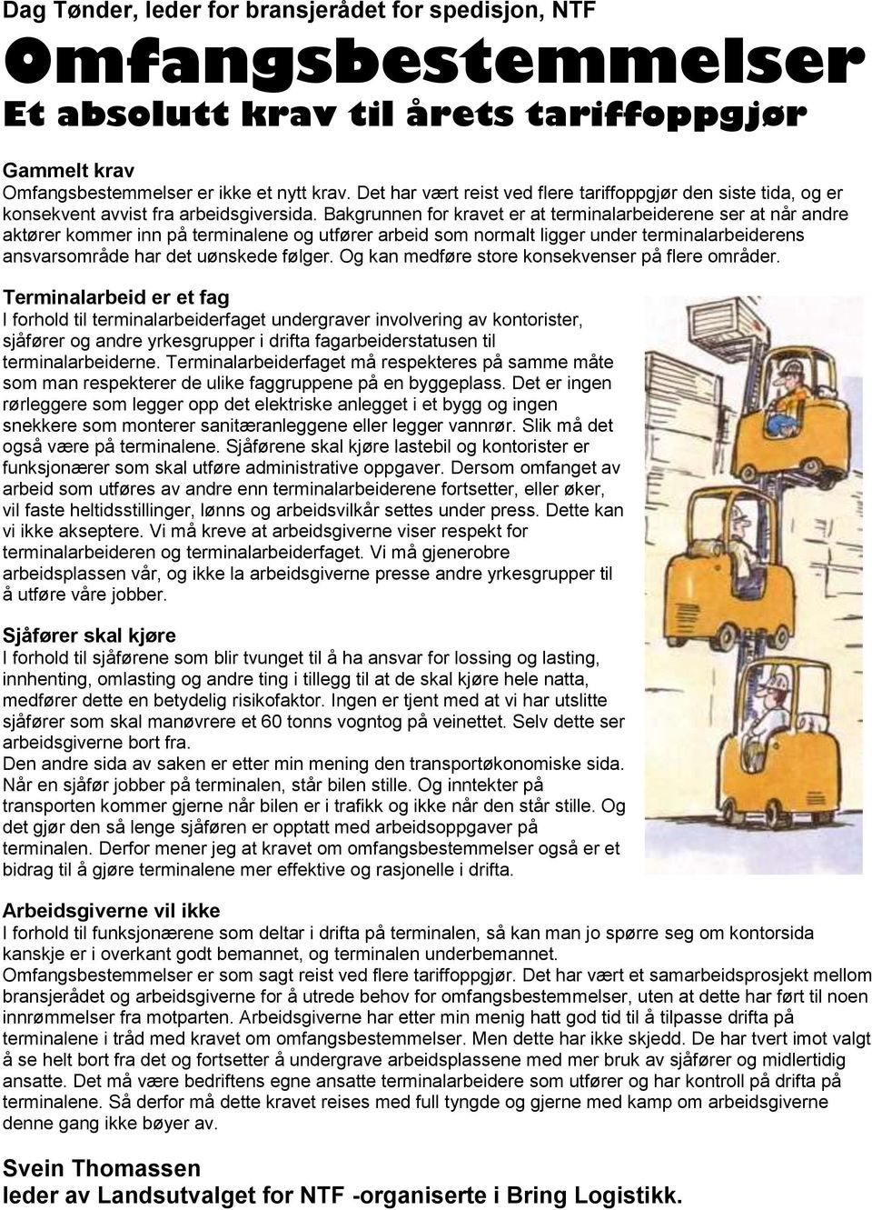 Bakgrunnen for kravet er at terminalarbeiderene ser at når andre aktører kommer inn på terminalene og utfører arbeid som normalt ligger under terminalarbeiderens ansvarsområde har det uønskede følger.