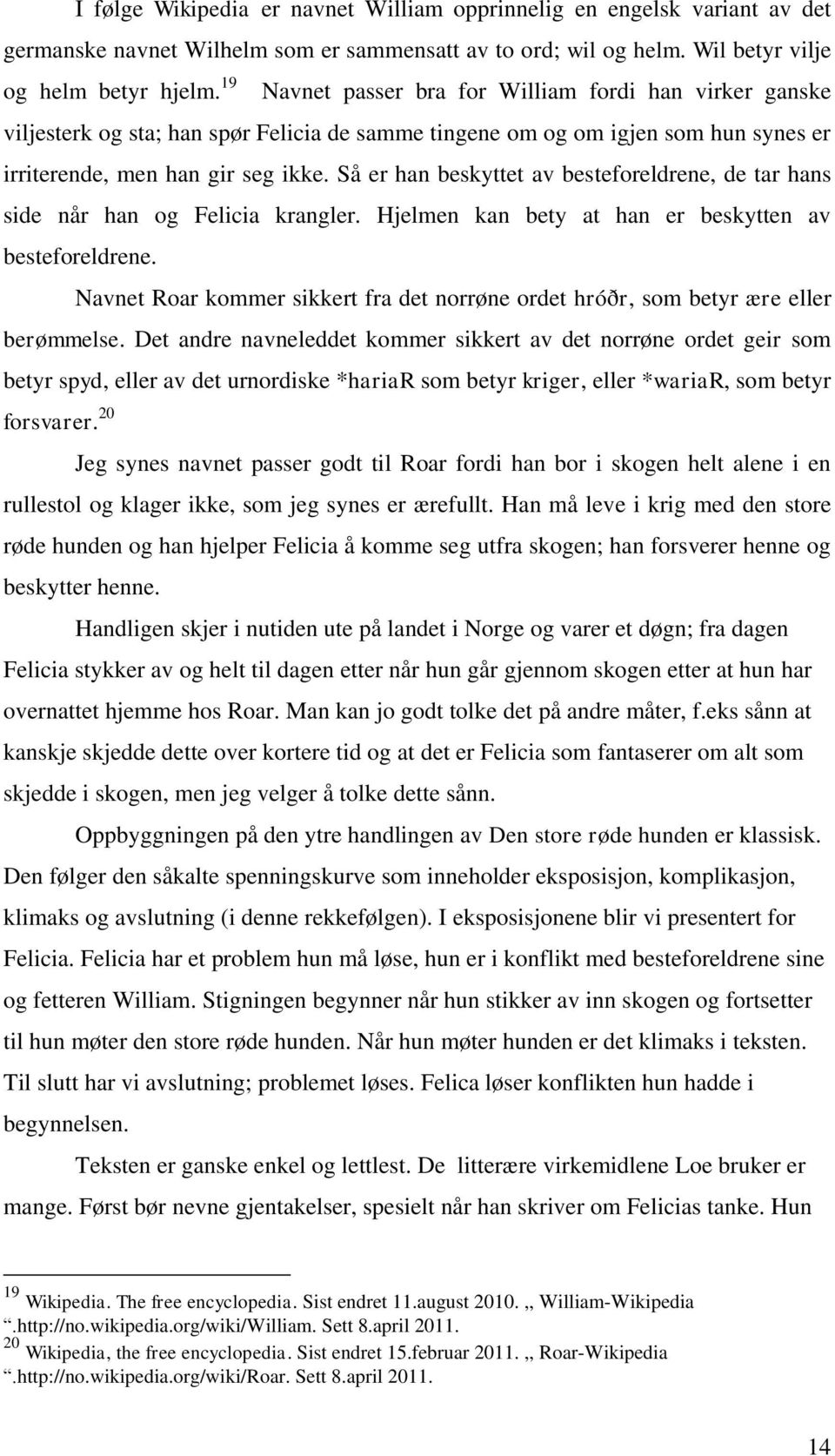 Så er han beskyttet av besteforeldrene, de tar hans side når han og Felicia krangler. Hjelmen kan bety at han er beskytten av besteforeldrene.