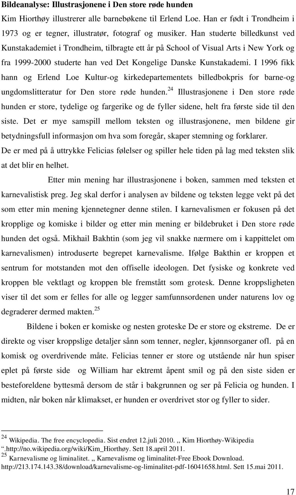 I 1996 fikk hann og Erlend Loe Kultur-og kirkedepartementets billedbokpris for barne-og ungdomslitteratur for Den store røde hunden.