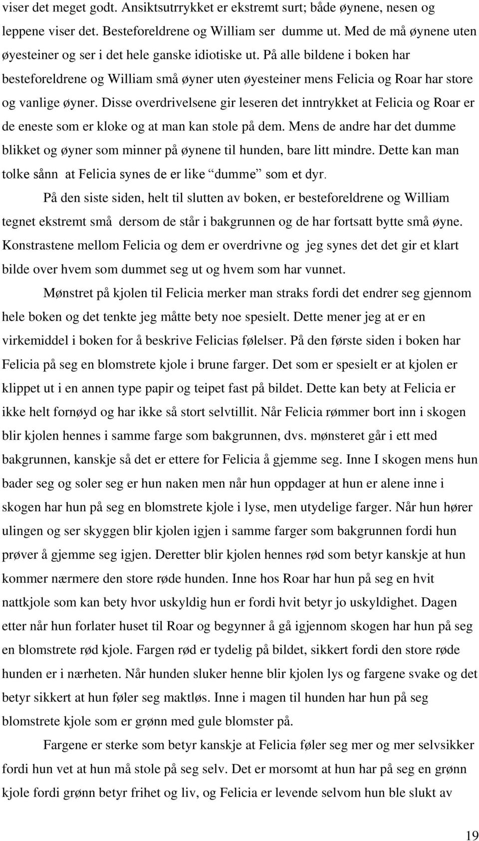 På alle bildene i boken har besteforeldrene og William små øyner uten øyesteiner mens Felicia og Roar har store og vanlige øyner.