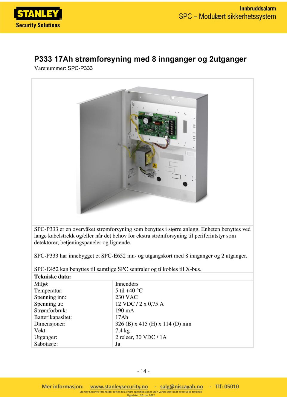 SPC-P333 har innebygget et SPC-E652 inn- og utgangskort med 8 innganger og 2 utganger. SPC-E452 kan benyttes til samtlige SPC sentraler og tilkobles til X-bus.