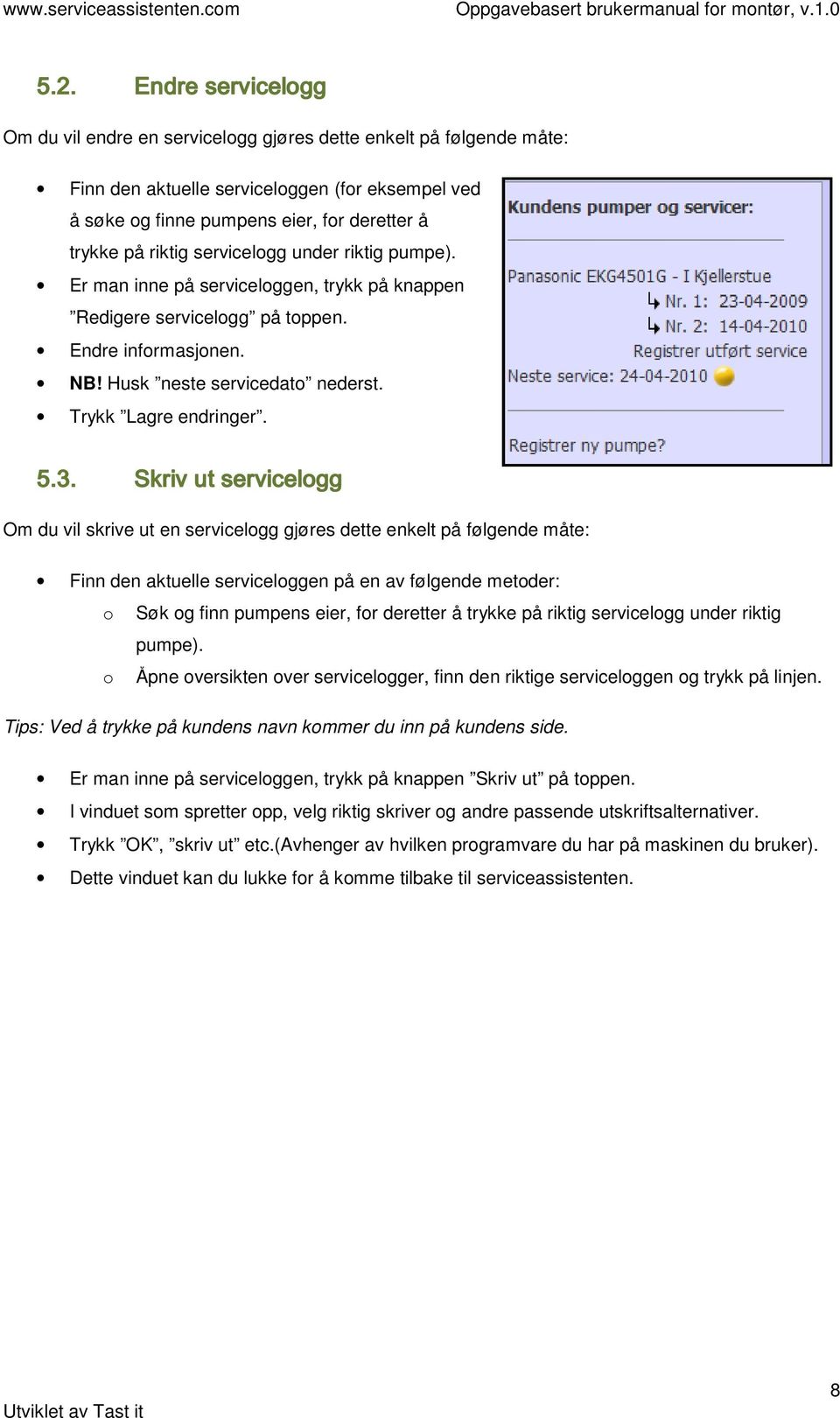 servicelgg under riktig pumpe). Er man inne på servicelggen, trykk på knappen Redigere servicelgg på tppen. Endre infrmasjnen. NB! Husk neste servicedat nederst. Trykk Lagre endringer. 5.3.