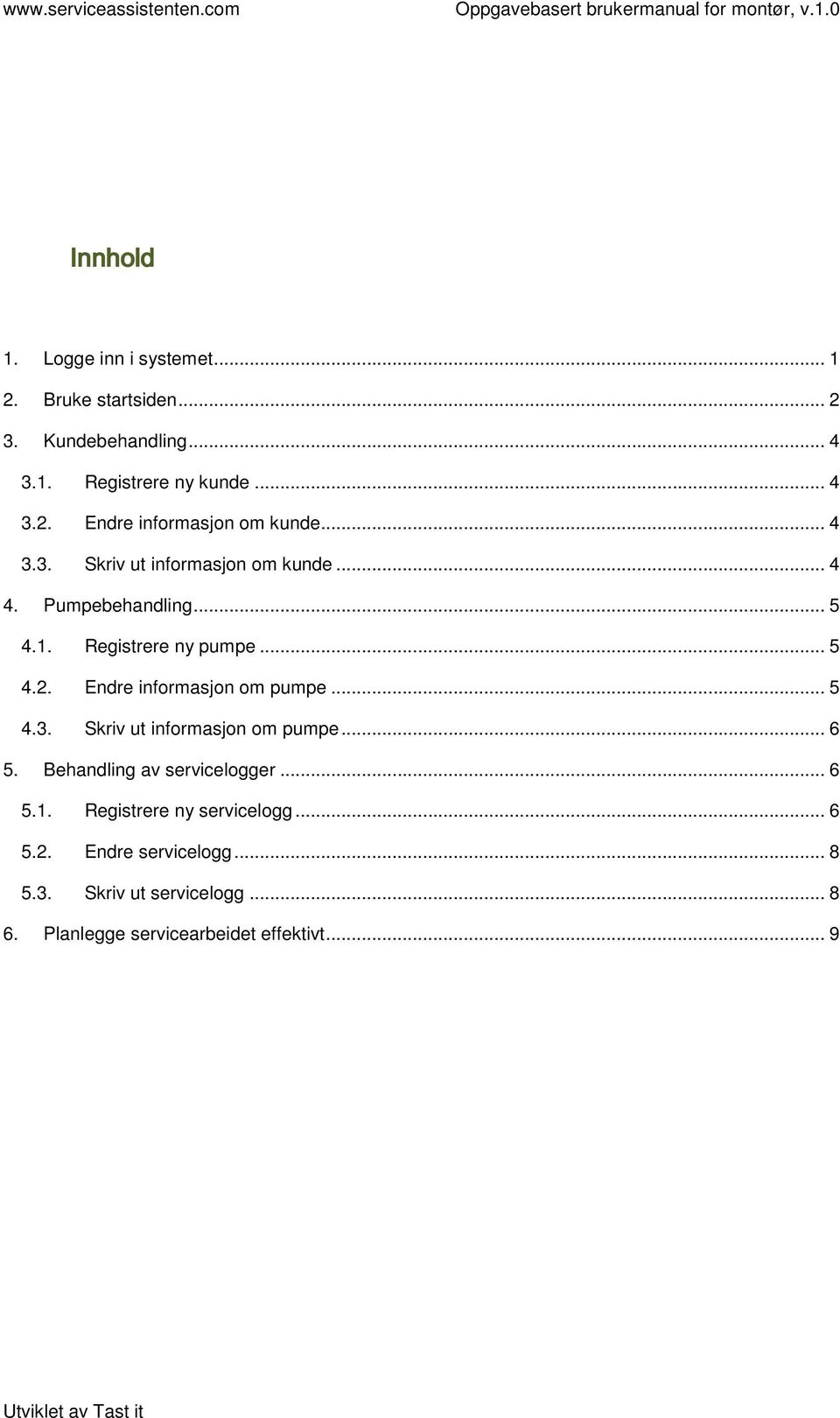 Pumpebehandling... 5 4.1. Registrere ny pumpe... 5 4.2. Endre infrmasjn m pumpe... 5 4.3. Skriv ut infrmasjn m pumpe... 6 5.