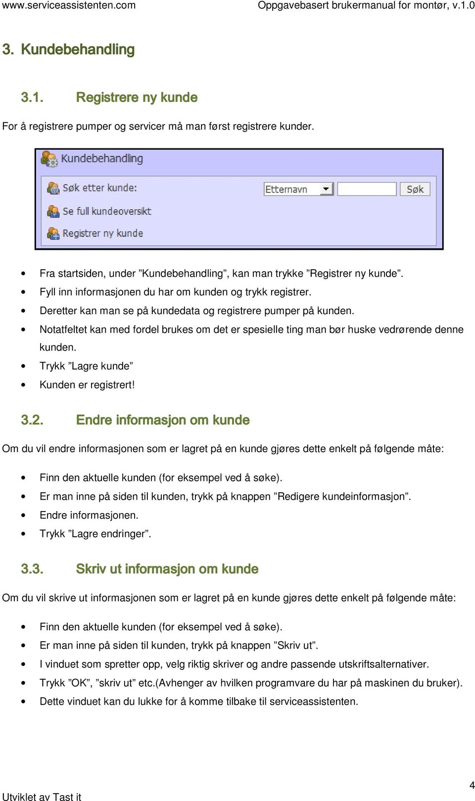 Ntatfeltet kan med frdel brukes m det er spesielle ting man bør huske vedrørende denne kunden. Trykk Lagre kunde Kunden er registrert! 3.2.