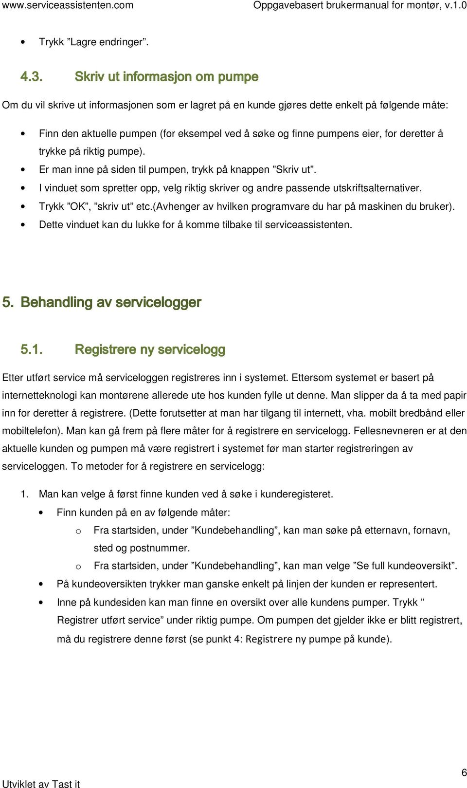 deretter å trykke på riktig pumpe). Er man inne på siden til pumpen, trykk på knappen Skriv ut. I vinduet sm spretter pp, velg riktig skriver g andre passende utskriftsalternativer.