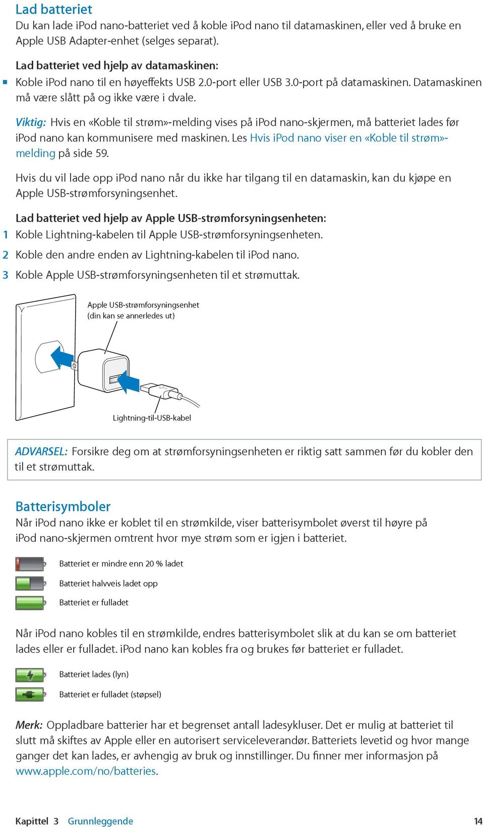 Viktig: Hvis en «Koble til strøm»-melding vises på ipod nano-skjermen, må batteriet lades før ipod nano kan kounisere med maskinen. Les Hvis ipod nano viser en «Koble til strøm»- melding på side 59.