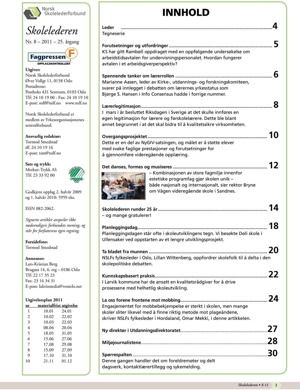 no Sats og trykk: Merkur-Trykk AS Tlf: 23 33 92 00 Godkjent opplag 2. halvår 2009 og 1. halvår 2010: 5959 eks. ISSN 082-2062.