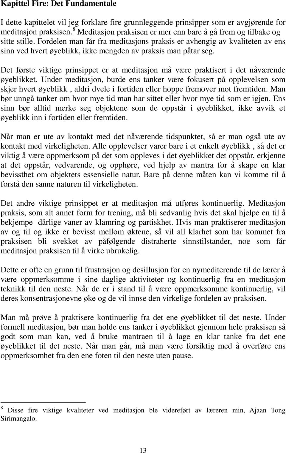 Fordelen man får fra meditasjons praksis er avhengig av kvaliteten av ens sinn ved hvert øyeblikk, ikke mengden av praksis man påtar seg.