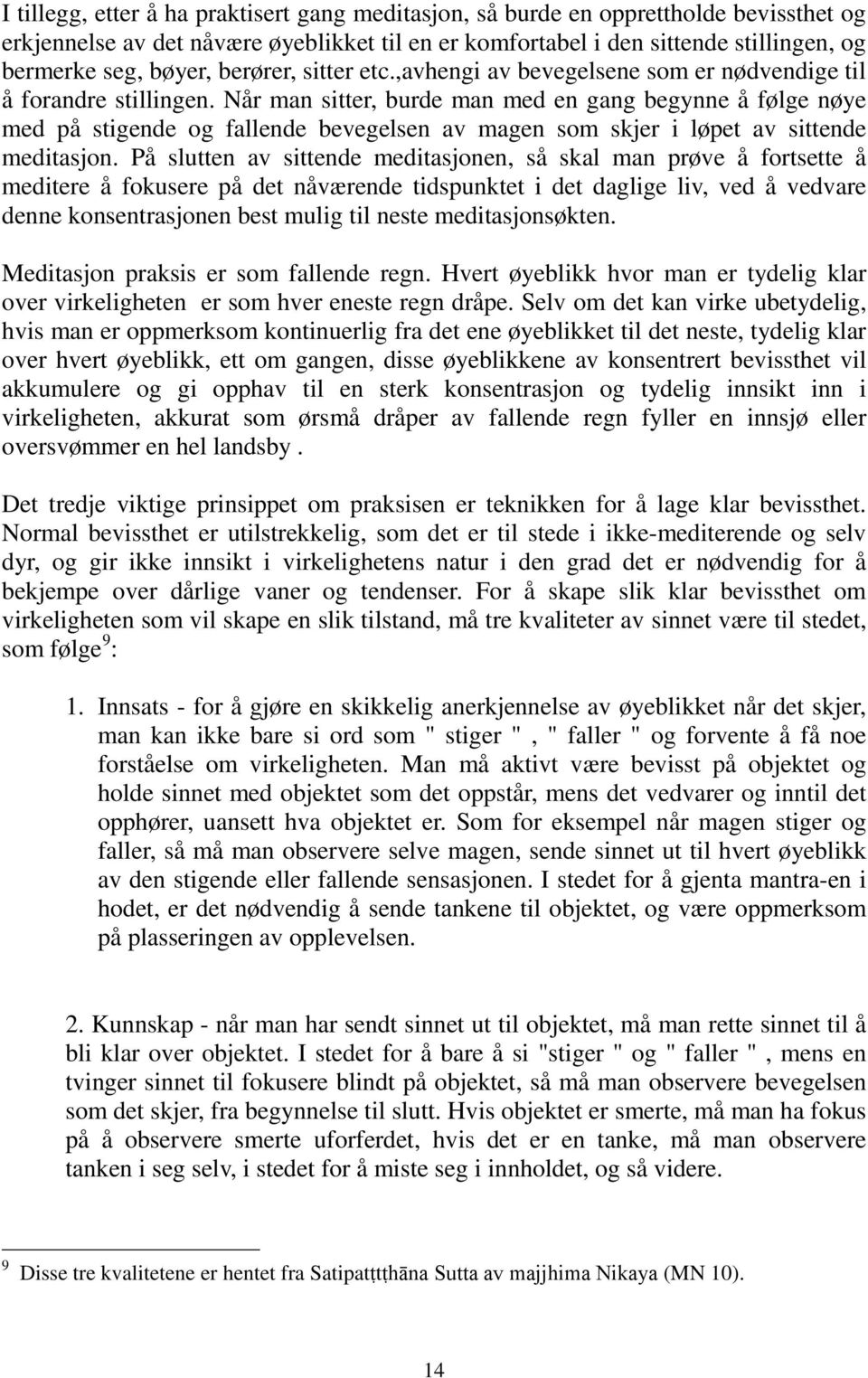 Når man sitter, burde man med en gang begynne å følge nøye med på stigende og fallende bevegelsen av magen som skjer i løpet av sittende meditasjon.