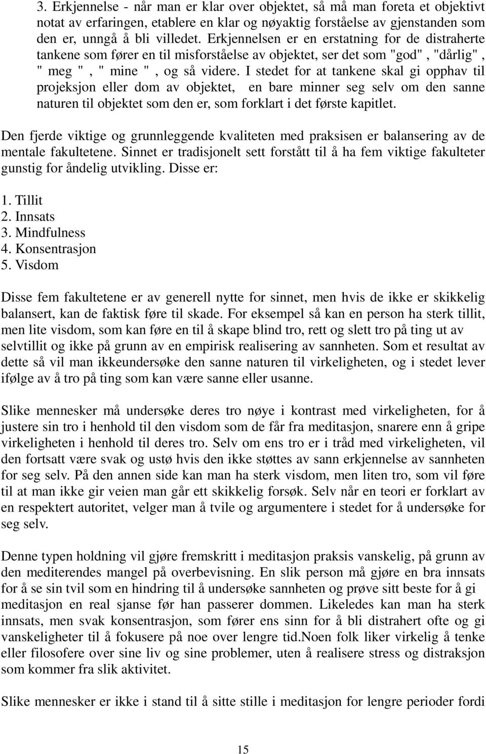 I stedet for at tankene skal gi opphav til projeksjon eller dom av objektet, en bare minner seg selv om den sanne naturen til objektet som den er, som forklart i det første kapitlet.