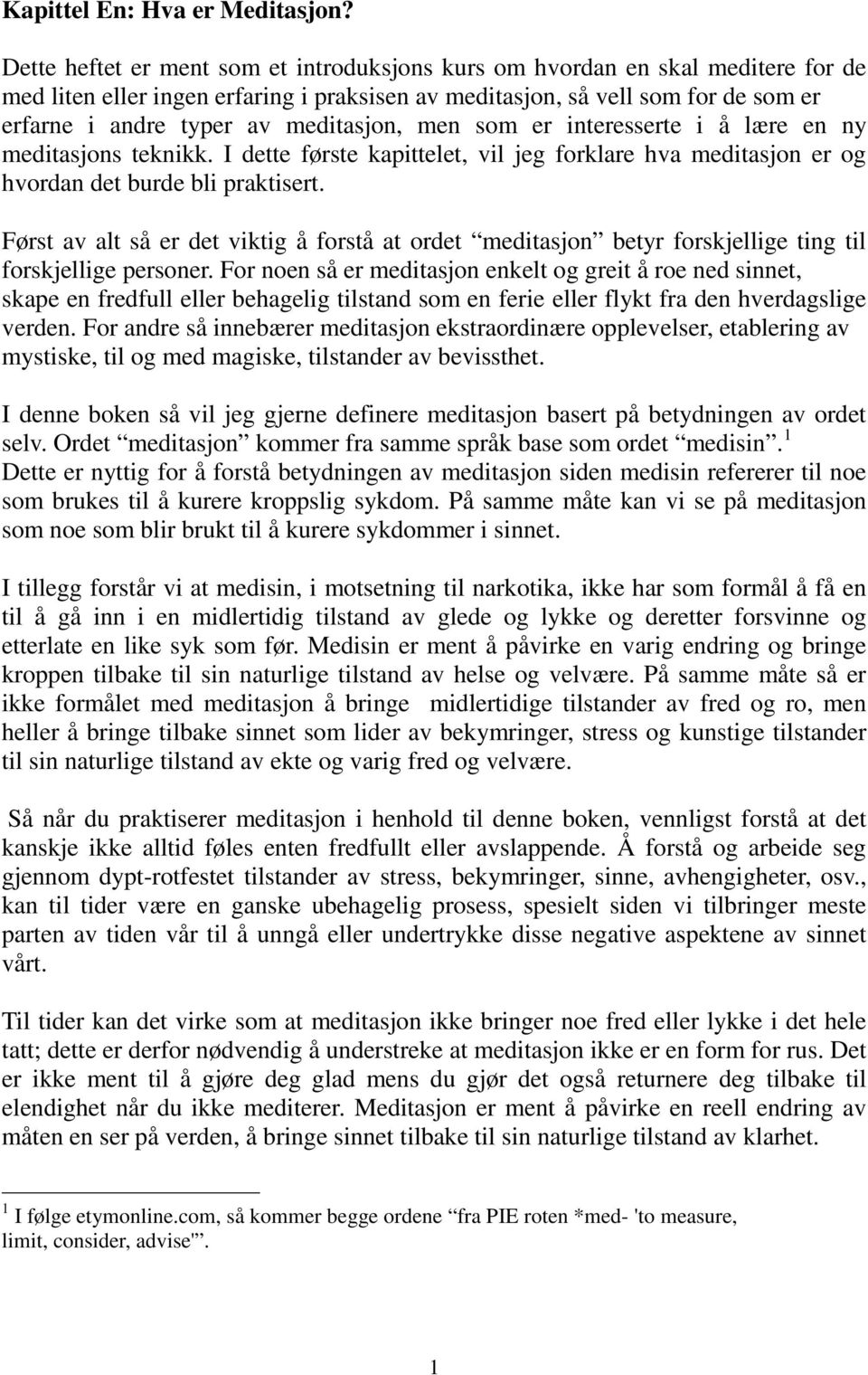 meditasjon, men som er interesserte i å lære en ny meditasjons teknikk. I dette første kapittelet, vil jeg forklare hva meditasjon er og hvordan det burde bli praktisert.