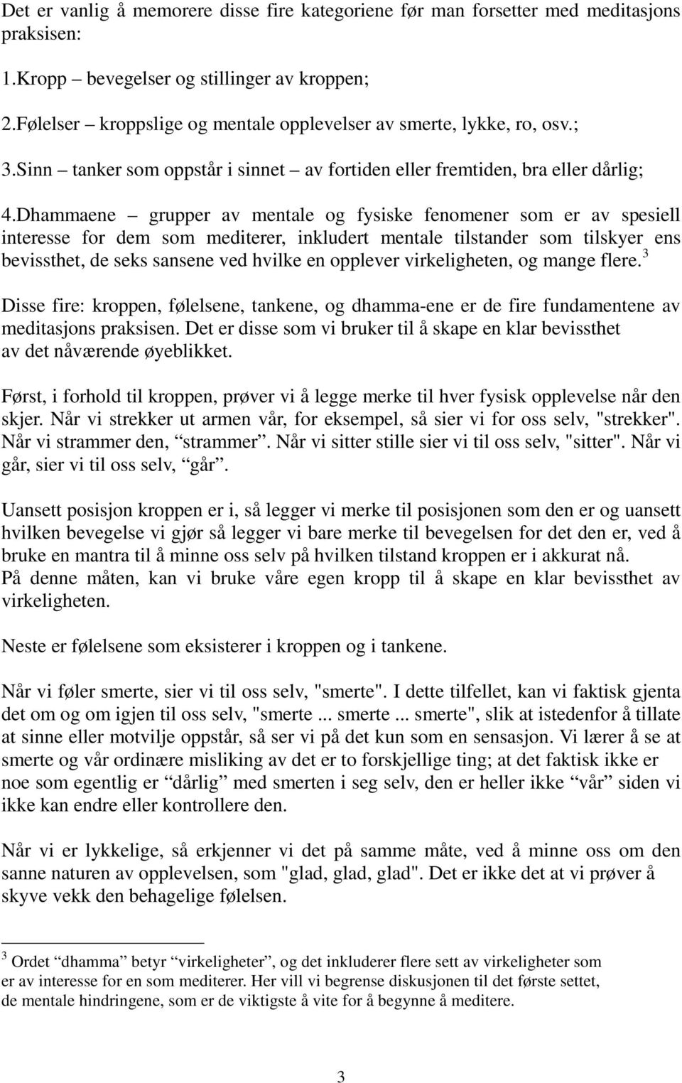 Dhammaene grupper av mentale og fysiske fenomener som er av spesiell interesse for dem som mediterer, inkludert mentale tilstander som tilskyer ens bevissthet, de seks sansene ved hvilke en opplever