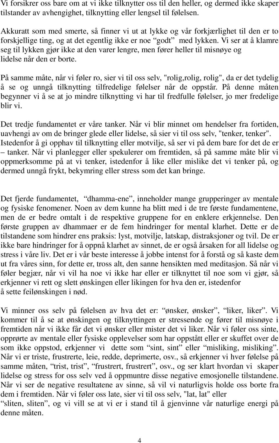 Vi ser at å klamre seg til lykken gjør ikke at den varer lengre, men fører heller til misnøye og lidelse når den er borte.