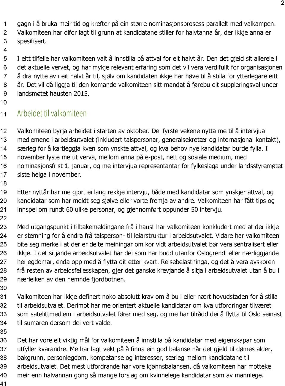 Den det gjeld sit allereie i det aktuelle vervet, og har mykje relevant erfaring som det vil vera verdifullt for organisasjonen å dra nytte av i eit halvt år til, sjølv om kandidaten ikkje har høve