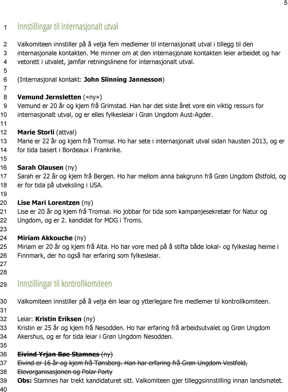 (Internasjonal kontakt: John Slinning Jannesson) Vemund Jernsletten («ny») Vemund er 0 år og kjem frå Grimstad.