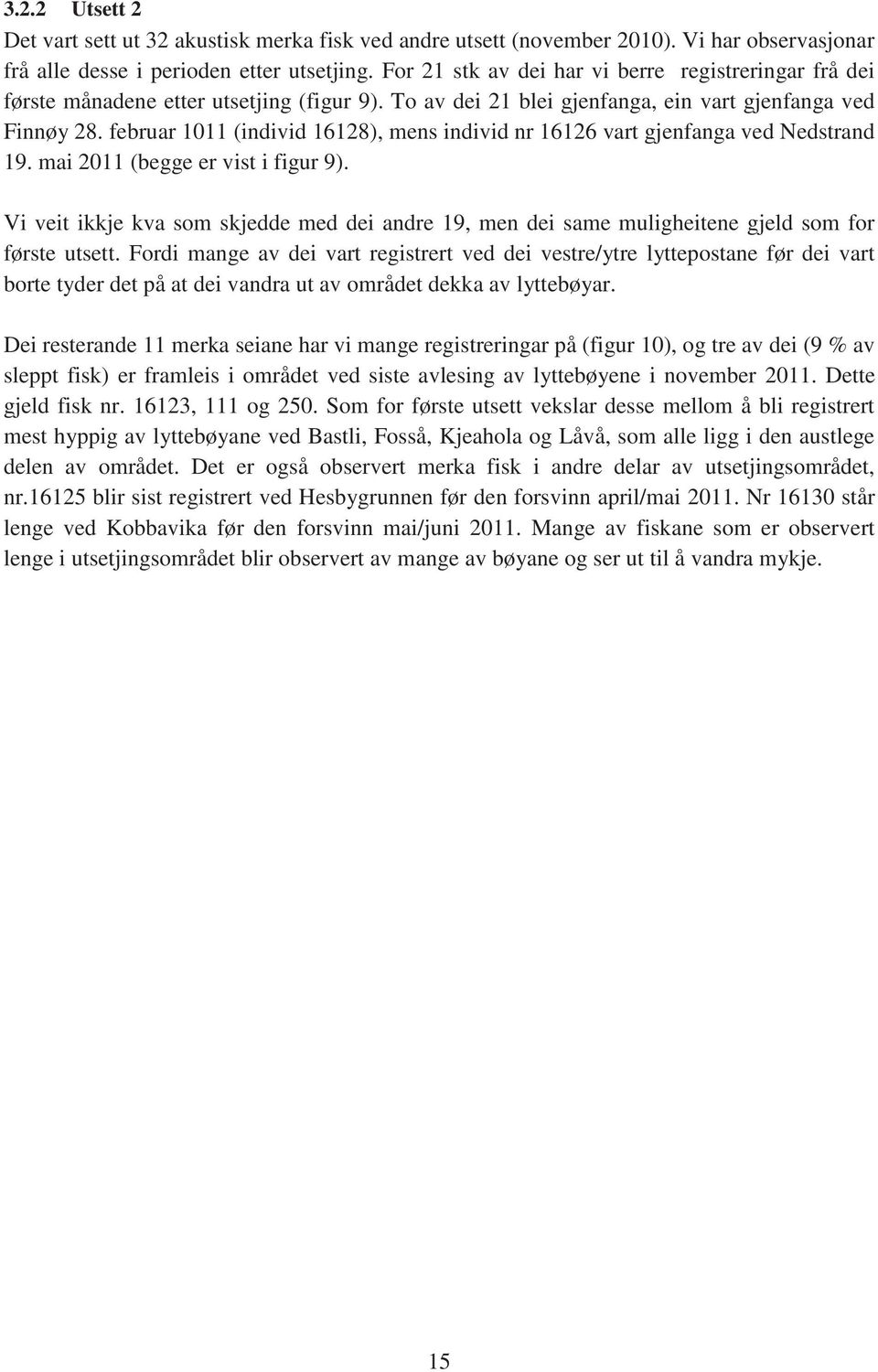 februar 1011 (individ 16128), mens individ nr 16126 vart gjenfanga ved Nedstrand 19. mai 2011 (begge er vist i figur 9).