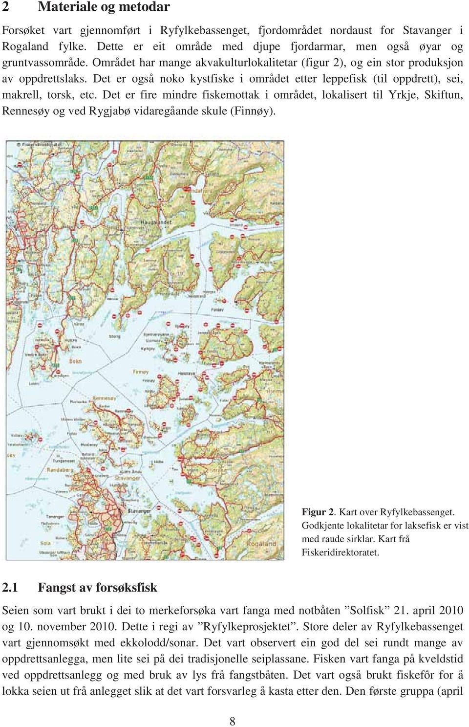 Det er fire mindre fiskemottak i området, lokalisert til Yrkje, Skiftun, Rennesøy og ved Rygjabø vidaregåande skule (Finnøy). Figur 2. Kart over Ryfylkebassenget.
