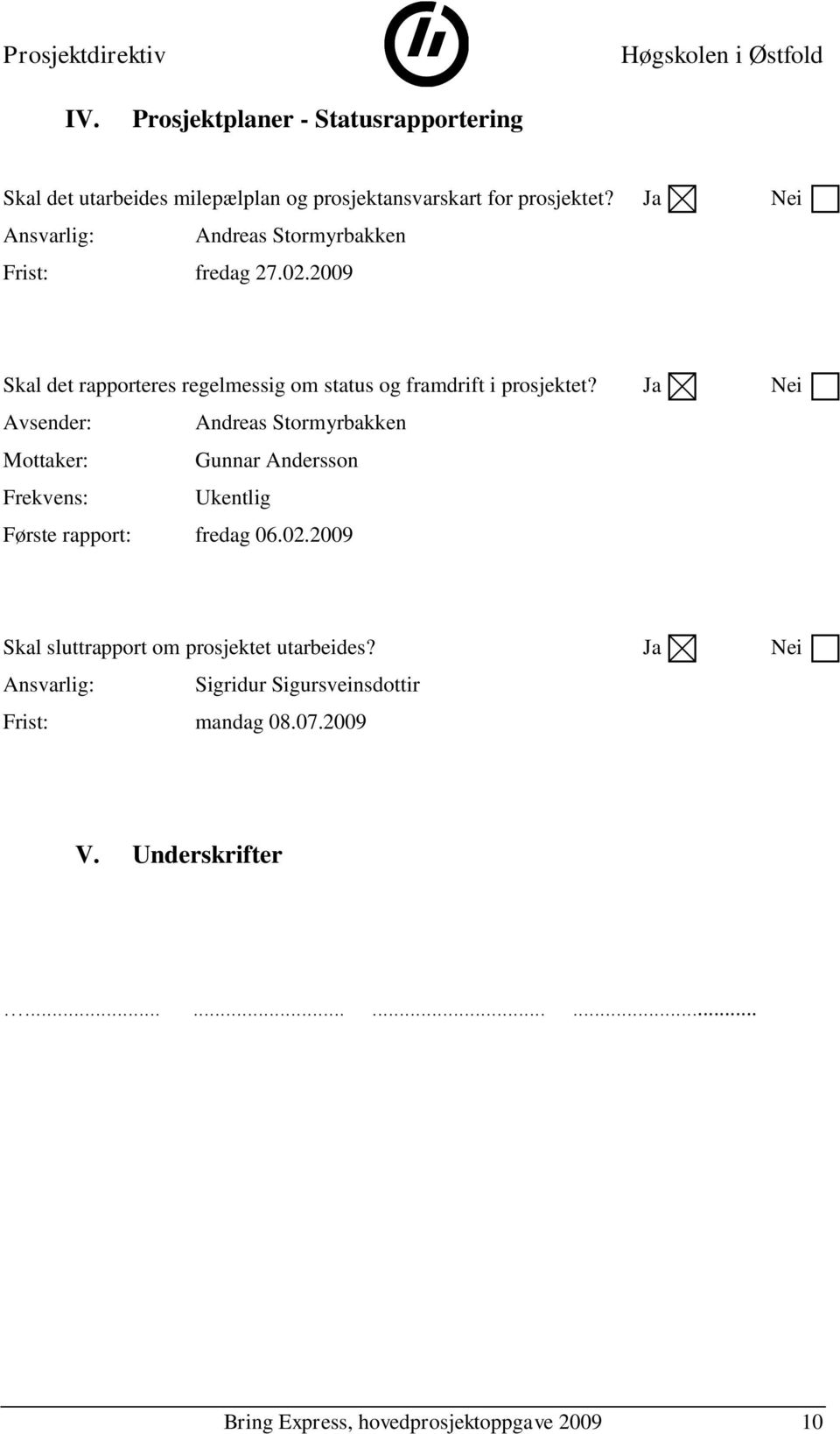 Ja Nei Avsender: Andreas Stormyrbakken Mottaker: Gunnar Andersson Frekvens: Ukentlig Første rapport: fredag 06.02.