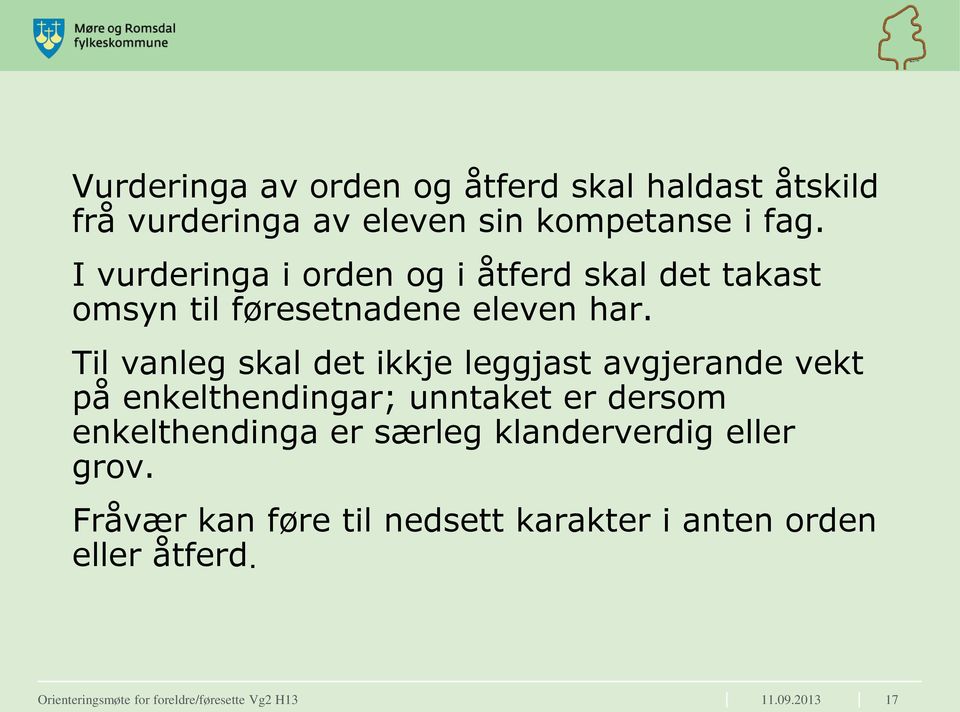 Til vanleg skal det ikkje leggjast avgjerande vekt på enkelthendingar; unntaket er dersom enkelthendinga er