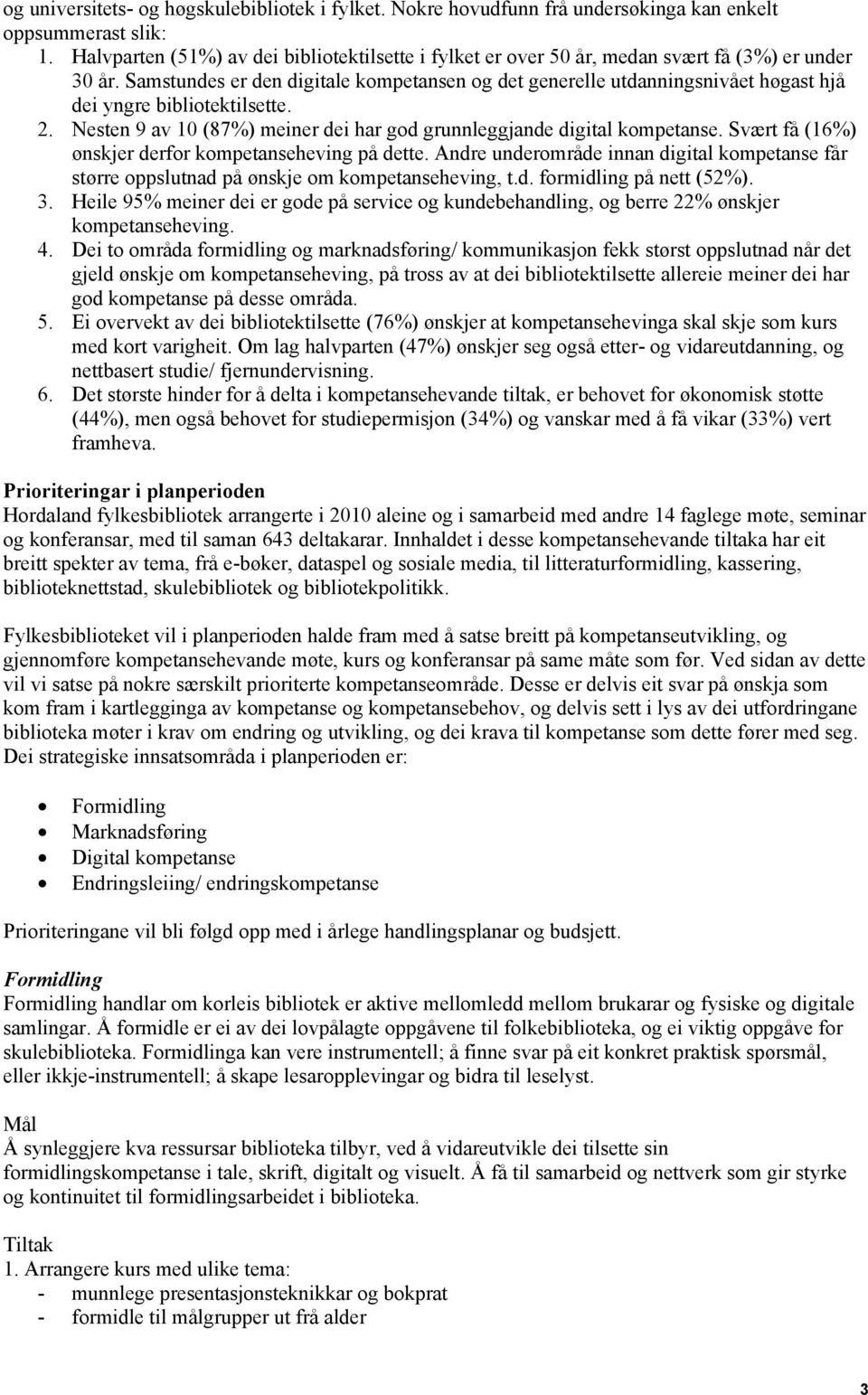 Samstundes er den digitale kompetansen og det generelle utdanningsnivået høgast hjå dei yngre bibliotektilsette. 2. Nesten 9 av 10 (87%) meiner dei har god grunnleggjande digital kompetanse.