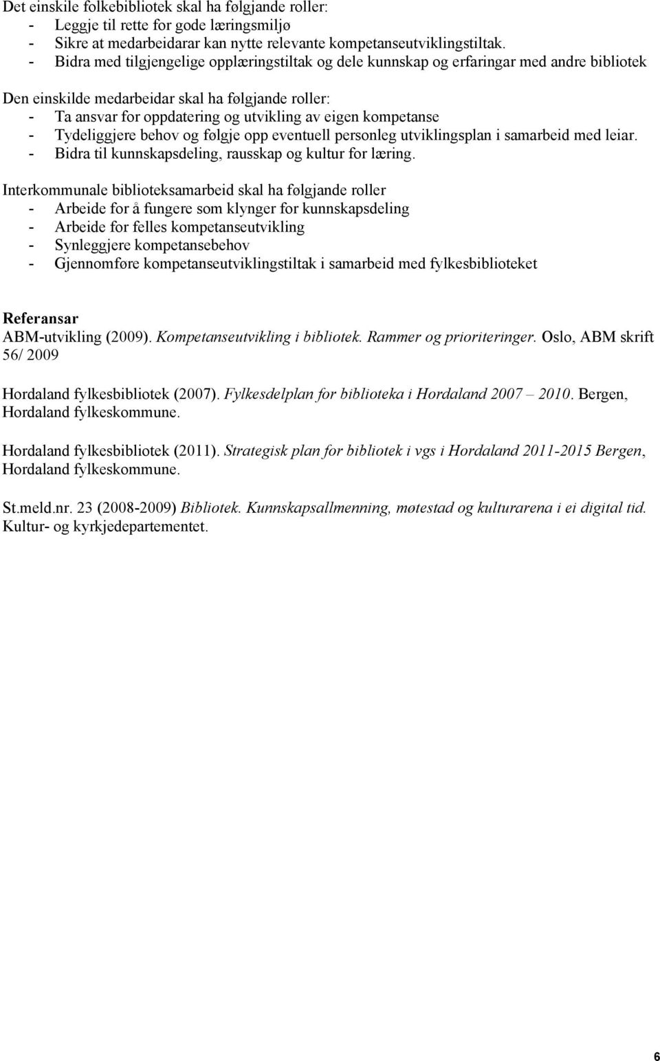 kompetanse - Tydeliggjere behov og følgje opp eventuell personleg utviklingsplan i samarbeid med leiar. - Bidra til kunnskapsdeling, rausskap og kultur for læring.