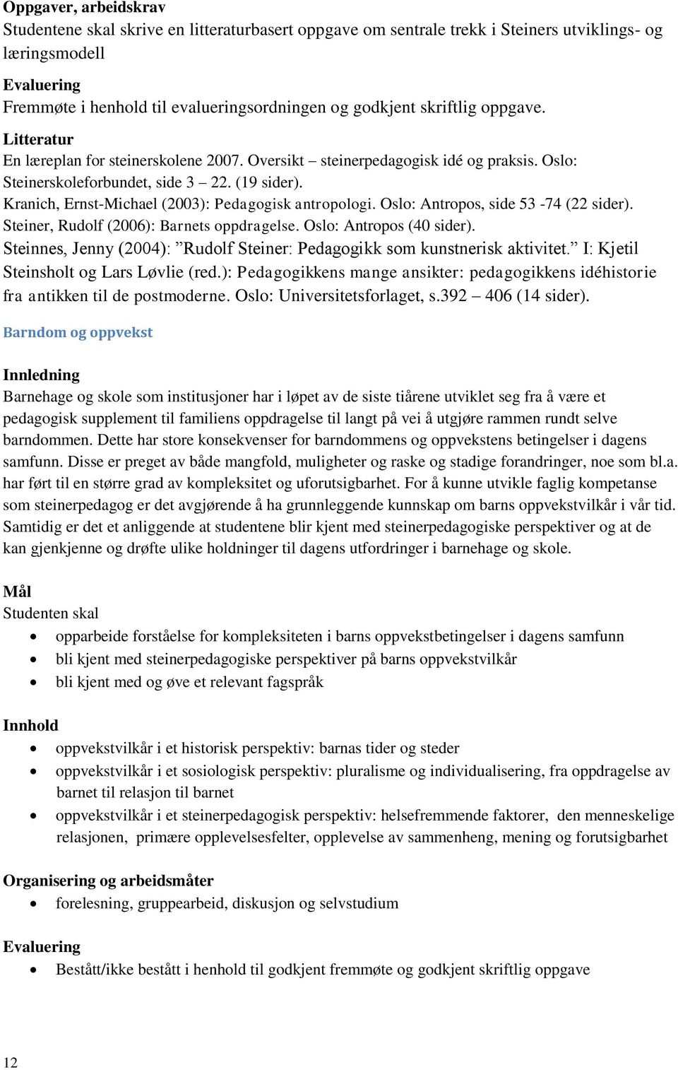 Oslo: Antropos, side 53-74 (22 sider). Steiner, Rudolf (2006): Barnets oppdragelse. Oslo: Antropos (40 sider). Steinnes, Jenny (2004): Rudolf Steiner: Pedagogikk som kunstnerisk aktivitet.