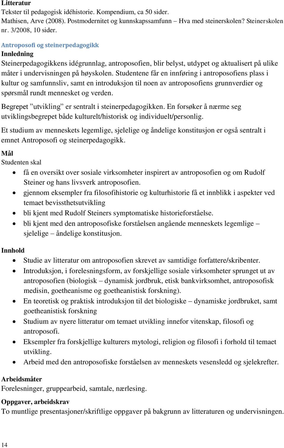 Studentene får en innføring i antroposofiens plass i kultur og samfunnsliv, samt en introduksjon til noen av antroposofiens grunnverdier og spørsmål rundt mennesket og verden.