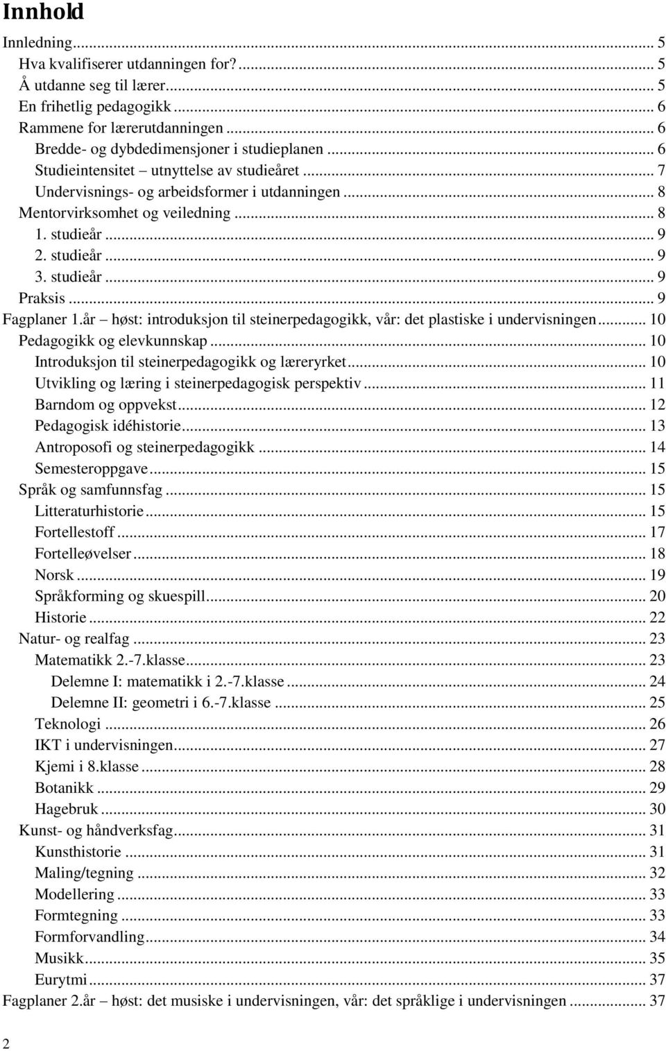 .. 9 Fagplaner 1.år høst: introduksjon til steinerpedagogikk, vår: det plastiske i undervisningen... 10 Pedagogikk og elevkunnskap... 10 Introduksjon til steinerpedagogikk og læreryrket.