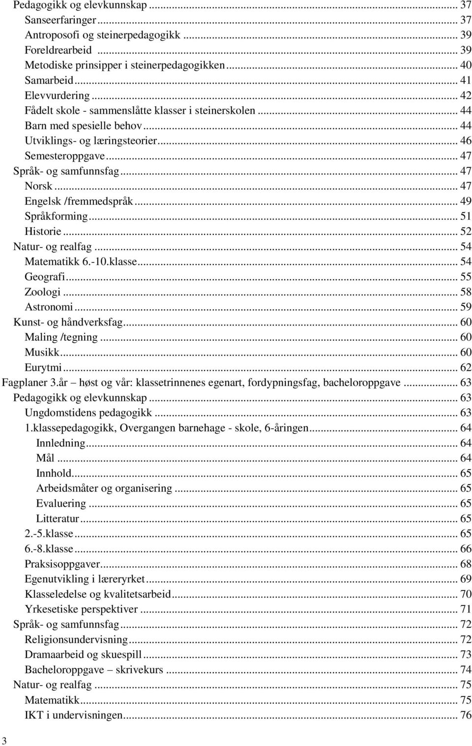 .. 47 Engelsk /fremmedspråk... 49 Språkforming... 51 Historie... 52 Natur- og realfag... 54 Matematikk 6.-10.klasse... 54 Geografi... 55 Zoologi... 58 Astronomi... 59 Kunst- og håndverksfag.