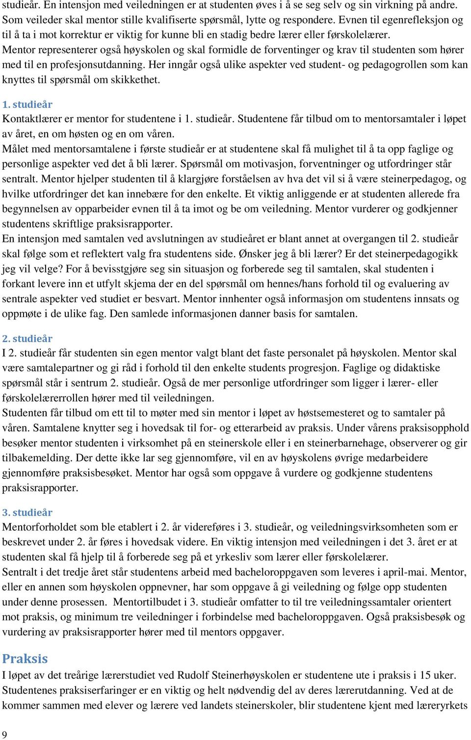 Mentor representerer også høyskolen og skal formidle de forventinger og krav til studenten som hører med til en profesjonsutdanning.