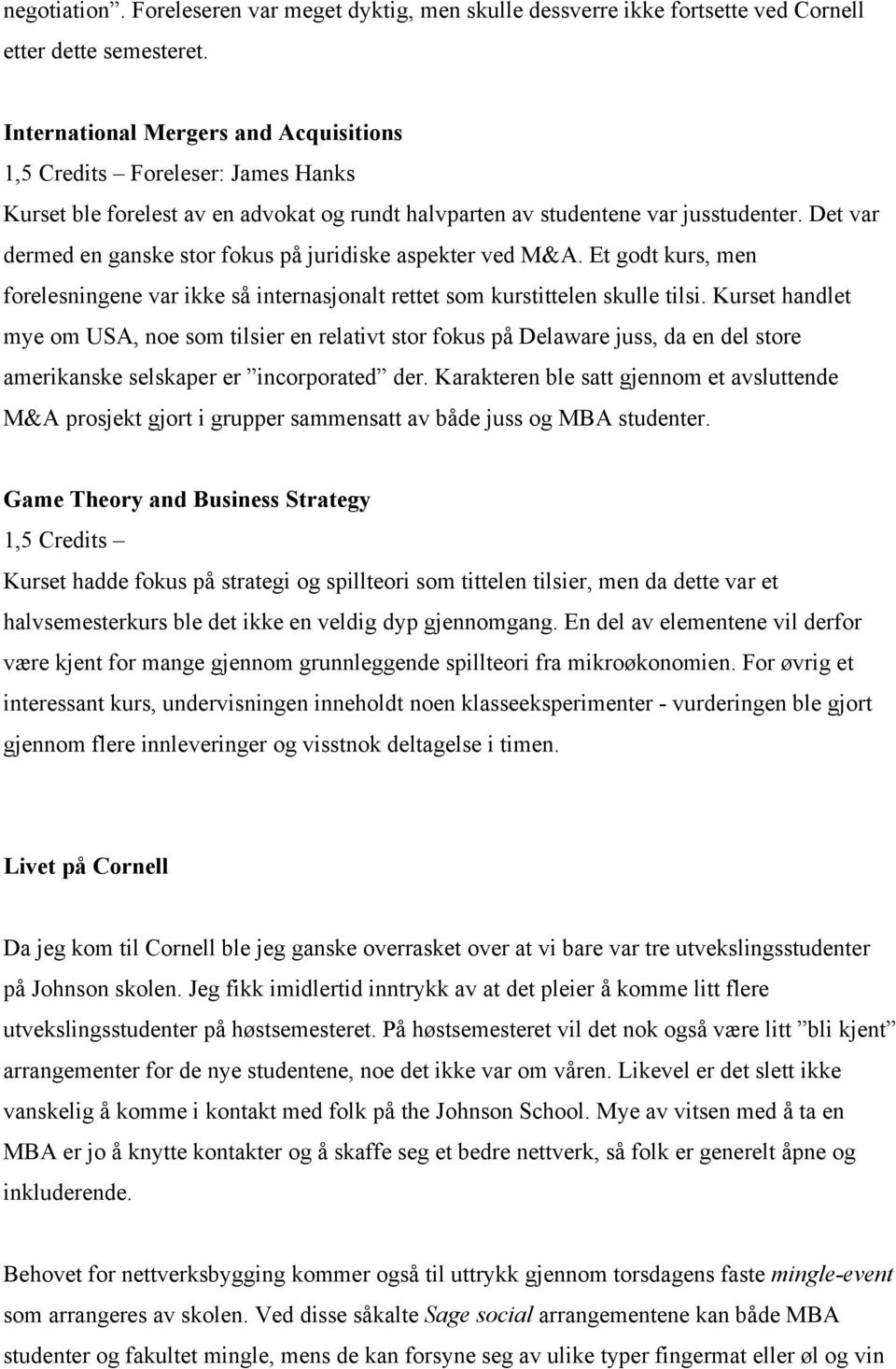 Det var dermed en ganske stor fokus på juridiske aspekter ved M&A. Et godt kurs, men forelesningene var ikke så internasjonalt rettet som kurstittelen skulle tilsi.