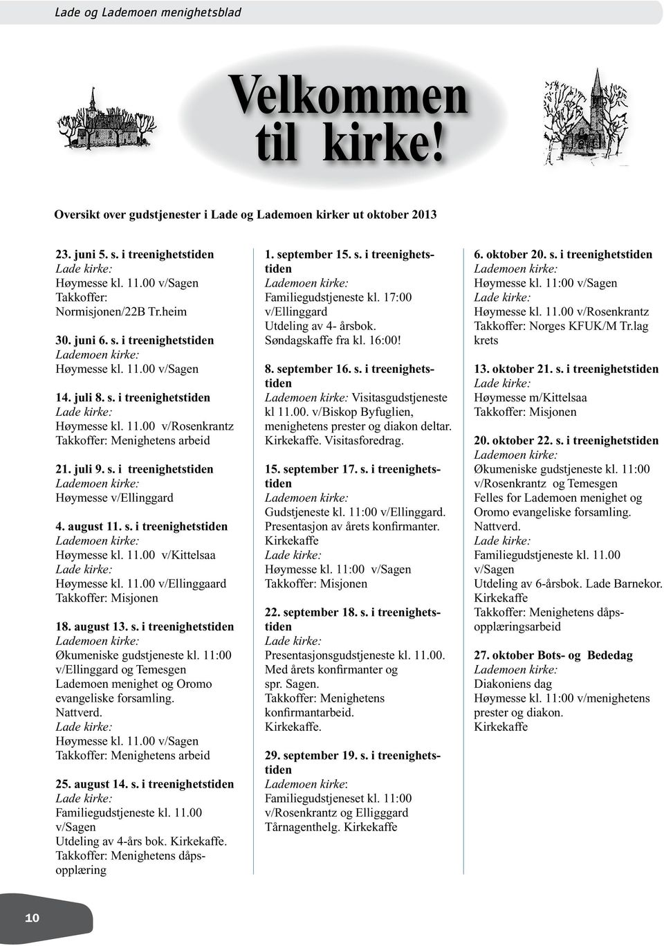 august 11. s. i treenighetstiden Høymesse kl. 11.00 v/kittelsaa Høymesse kl. 11.00 v/ellinggaard Takkoffer: Misjonen 18. august 13. s. i treenighetstiden Økumeniske gudstjeneste kl.