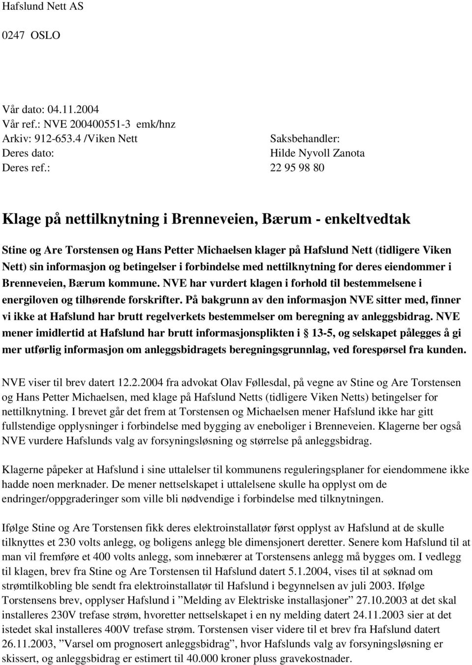 betingelser i forbindelse med nettilknytning for deres eiendommer i Brenneveien, Bærum kommune. NVE har vurdert klagen i forhold til bestemmelsene i energiloven og tilhørende forskrifter.