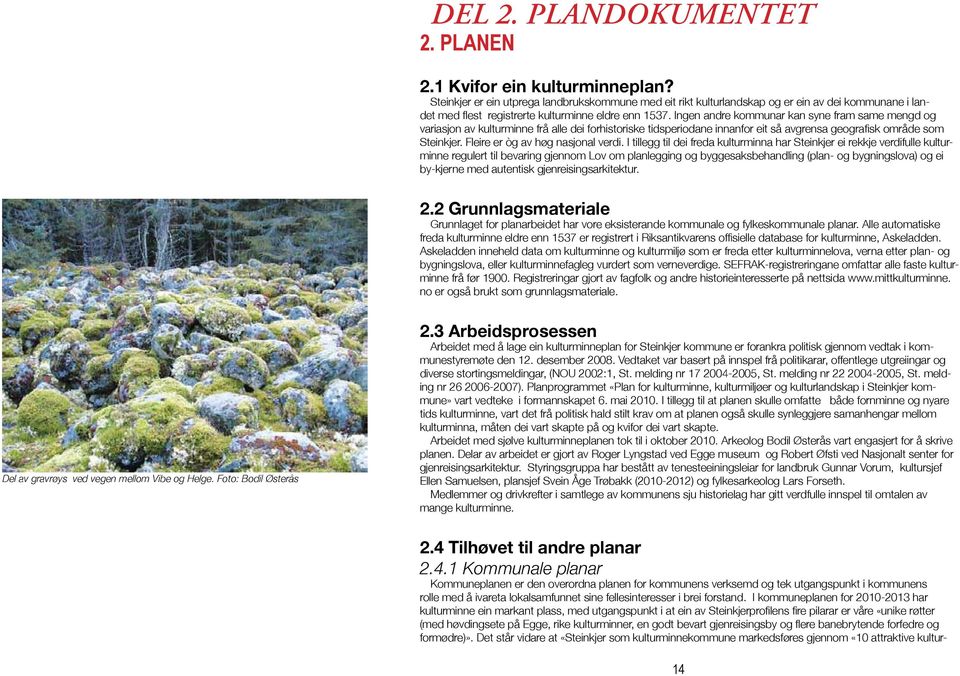 Ingen andre kommunar kan syne fram same mengd og variasjon av kulturminne frå alle dei forhistoriske tidsperiodane innanfor eit så avgrensa geografisk område som Steinkjer.