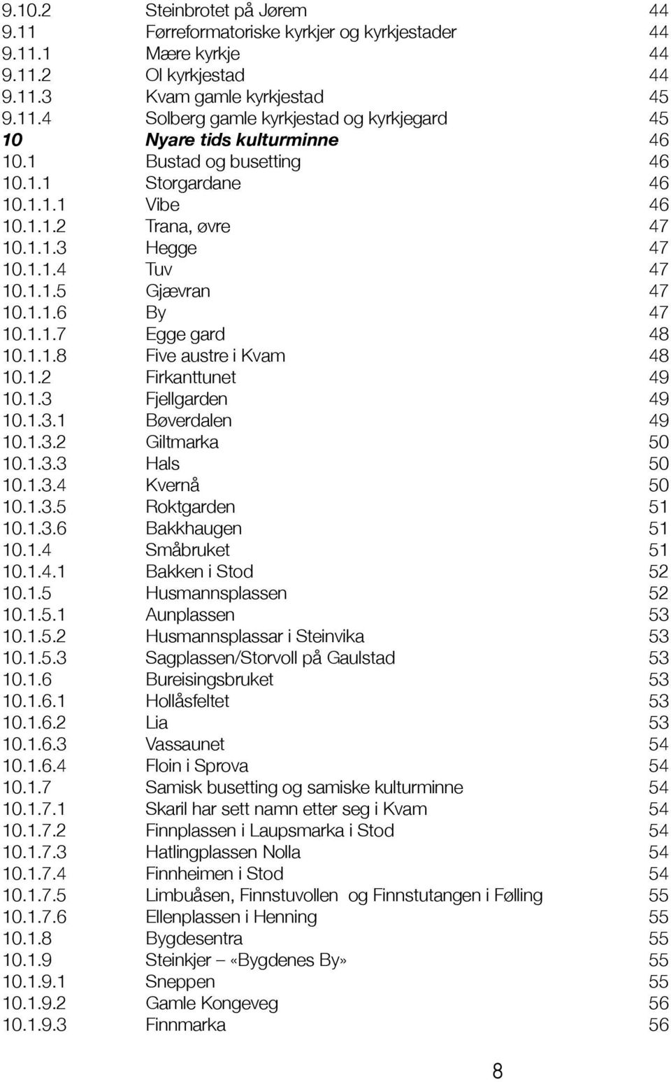 1.2 Firkanttunet 49 10.1.3 Fjellgarden 49 10.1.3.1 Bøverdalen 49 10.1.3.2 Giltmarka 50 10.1.3.3 Hals 50 10.1.3.4 Kvernå 50 10.1.3.5 Roktgarden 51 10.1.3.6 Bakkhaugen 51 10.1.4 Småbruket 51 10.1.4.1 Bakken i Stod 52 10.