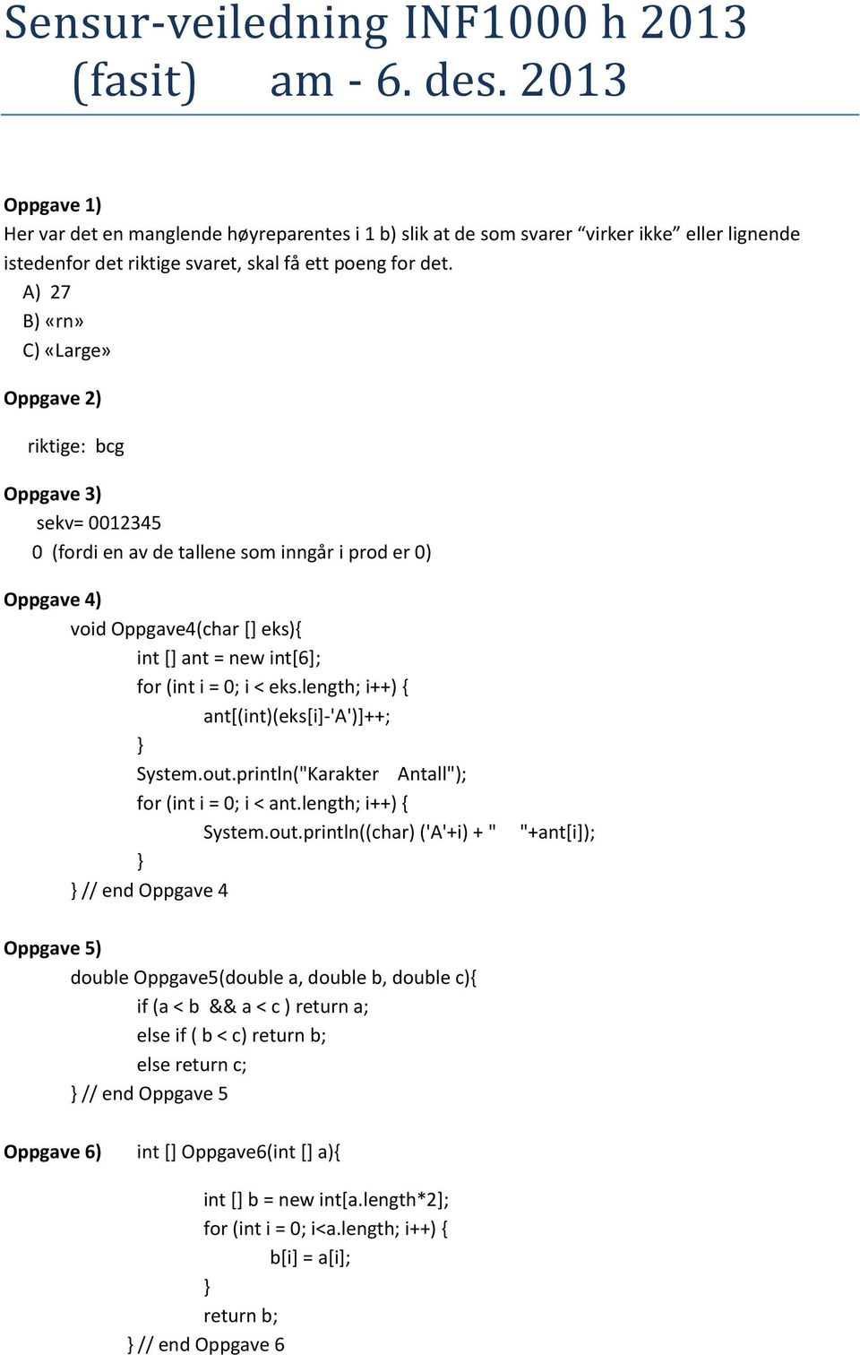 A) 27 B) «rn» C) «Large» Oppgave 2) riktige: bcg Oppgave 3) sekv= 0012345 0 (fordi en av de tallene som inngår i prod er 0) Oppgave 4) void Oppgave4(char [] eks){ int [] ant = new int[6]; for (int i