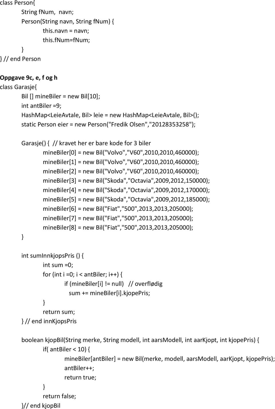 Person("Fredik Olsen","20128353258"); Garasje() { // kravet her er bare kode for 3 biler minebiler[0] = new Bil("Volvo","V60",2010,2010,460000); minebiler[1] = new