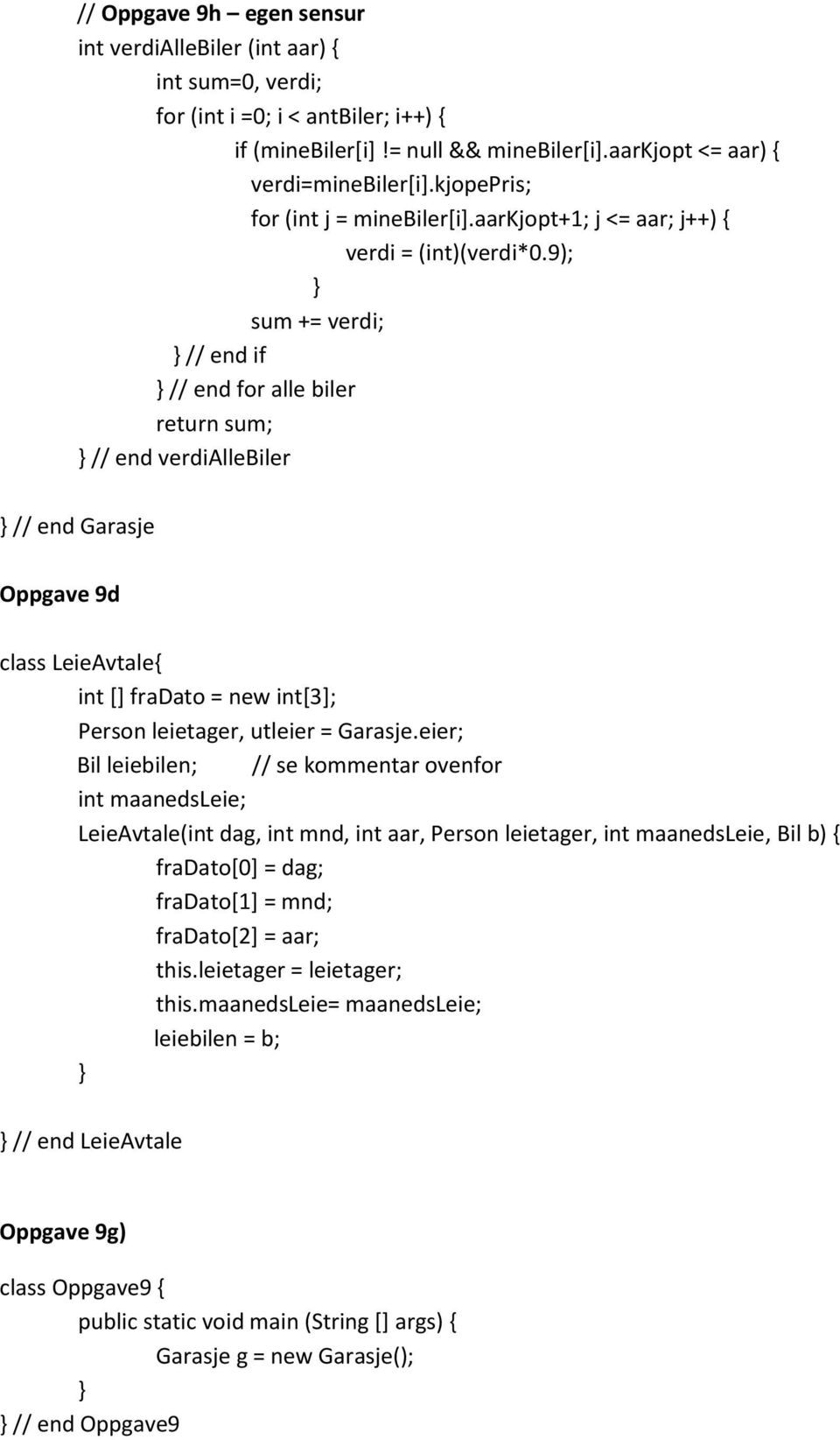 9); sum += verdi; // end if // end for alle biler return sum; // end verdiallebiler // end Garasje Oppgave 9d class LeieAvtale{ int [] fradato = new int[3]; Person leietager, utleier = Garasje.