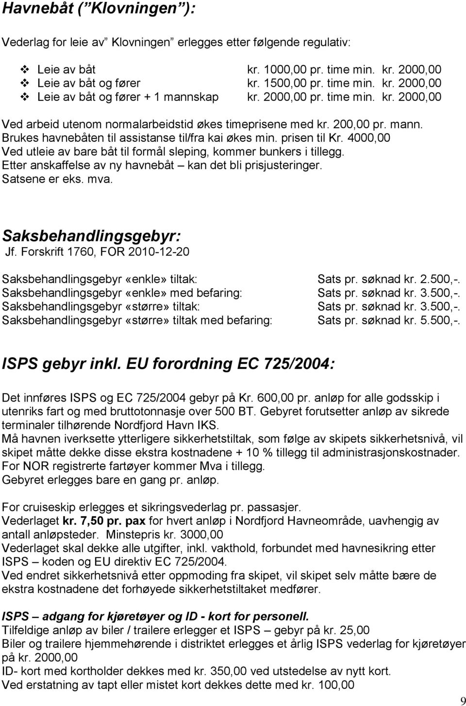 4000,00 Ved utleie av bare båt til formål sleping, kommer bunkers i tillegg. Etter anskaffelse av ny havnebåt kan det bli prisjusteringer. Satsene er eks. mva. Saksbehandlingsgebyr: Jf.