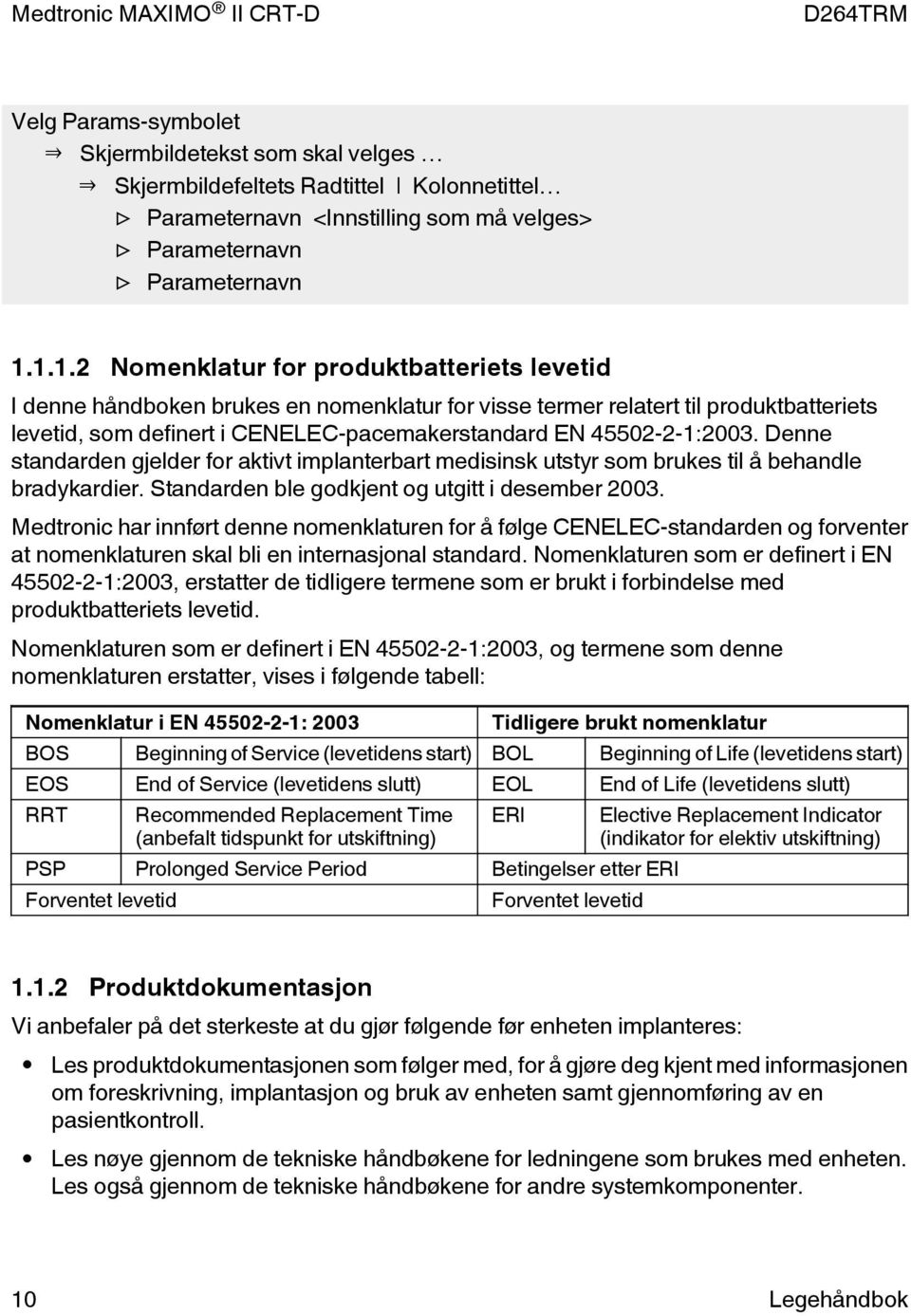 45502-2-1:2003. Denne standarden gjelder for aktivt implanterbart medisinsk utstyr som brukes til å behandle bradykardier. Standarden ble godkjent og utgitt i desember 2003.