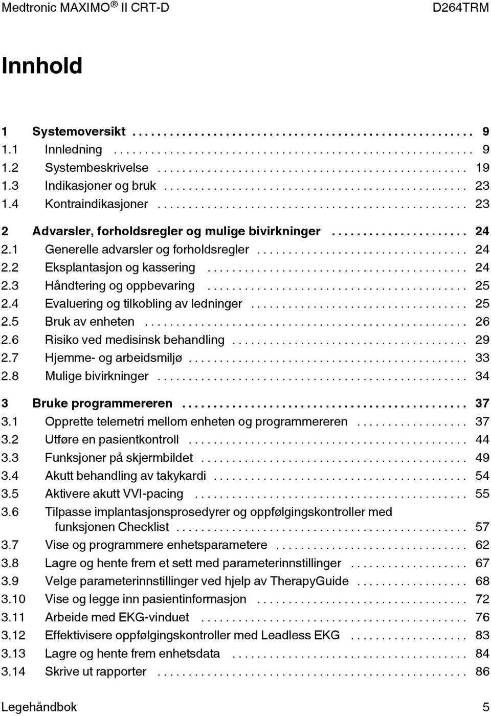 6 Risiko ved medisinsk behandling... 29 2.7 Hjemme- og arbeidsmiljø... 33 2.8 Mulige bivirkninger... 34 3 Bruke programmereren... 37 3.1 Opprette telemetri mellom enheten og programmereren... 37 3.2 Utføre en pasientkontroll.