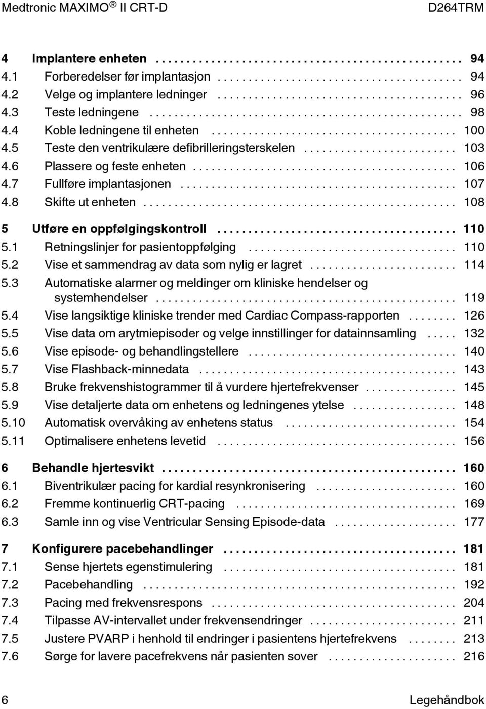 1 Retningslinjer for pasientoppfølging... 110 5.2 Vise et sammendrag av data som nylig er lagret... 114 5.3 Automatiske alarmer og meldinger om kliniske hendelser og systemhendelser... 119 5.