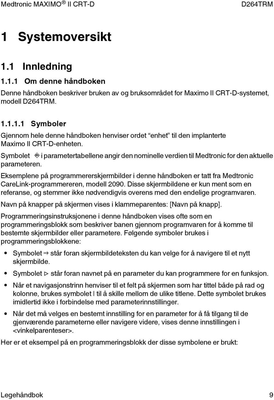 Eksemplene på programmererskjermbilder i denne håndboken er tatt fra Medtronic CareLink-programmereren, modell 2090.