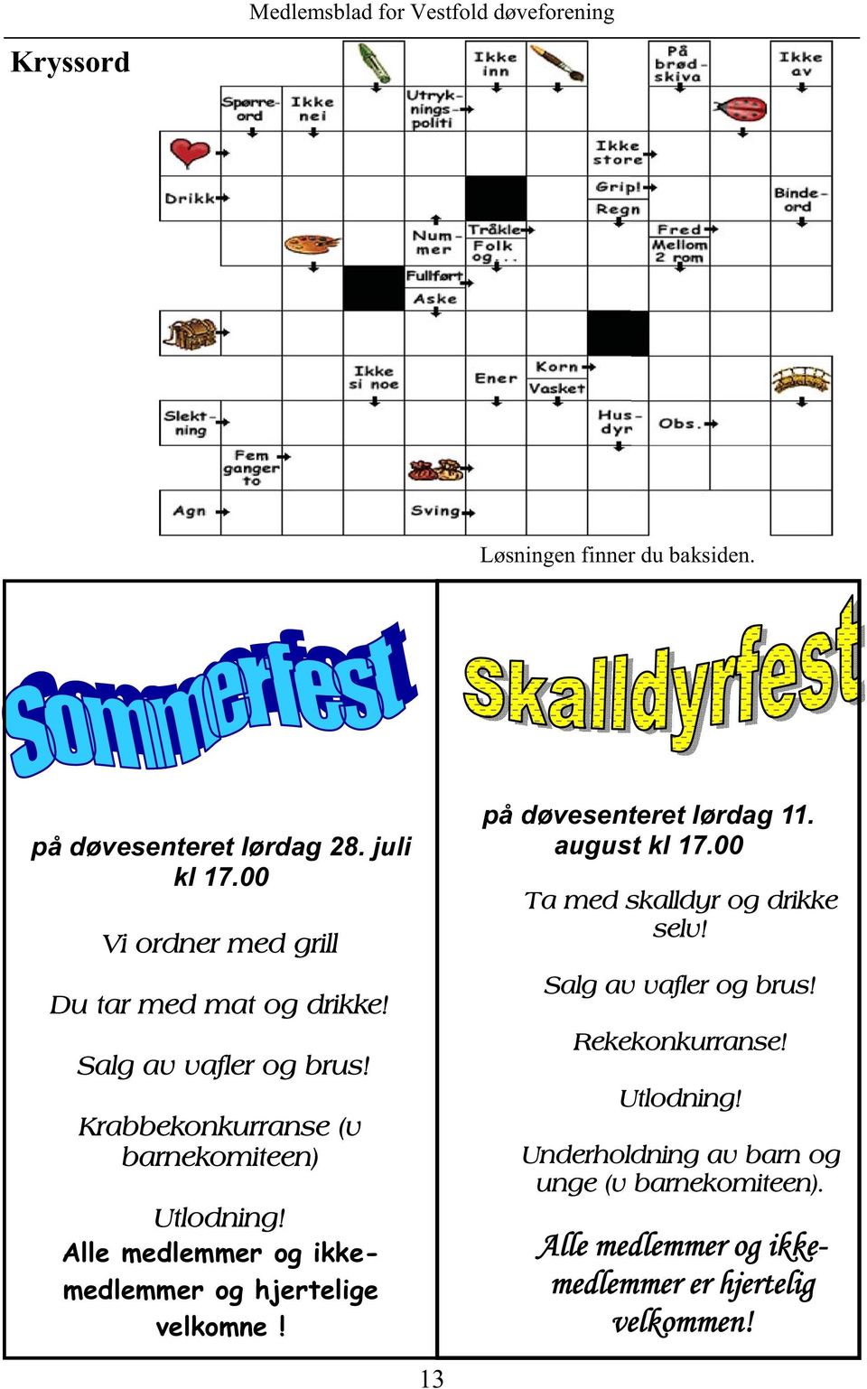 Alle medlemmer og ikkemedlemmer og hjertelige velkomne! på døvesenteret lørdag 11. august kl 17.